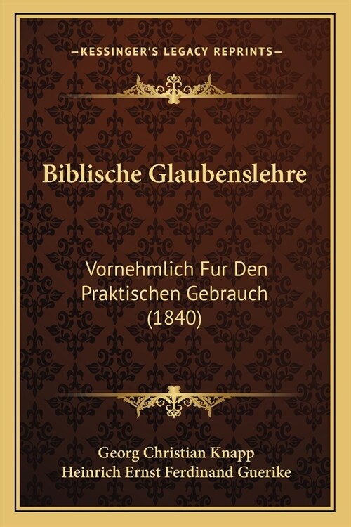 Biblische Glaubenslehre: Vornehmlich Fur Den Praktischen Gebrauch (1840) (Paperback)