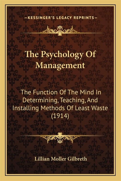 The Psychology Of Management: The Function Of The Mind In Determining, Teaching, And Installing Methods Of Least Waste (1914) (Paperback)