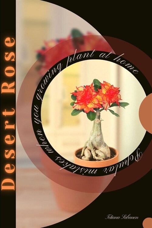 Desert Rose: Popular mistakes when you growing PLANT at home (Paperback)