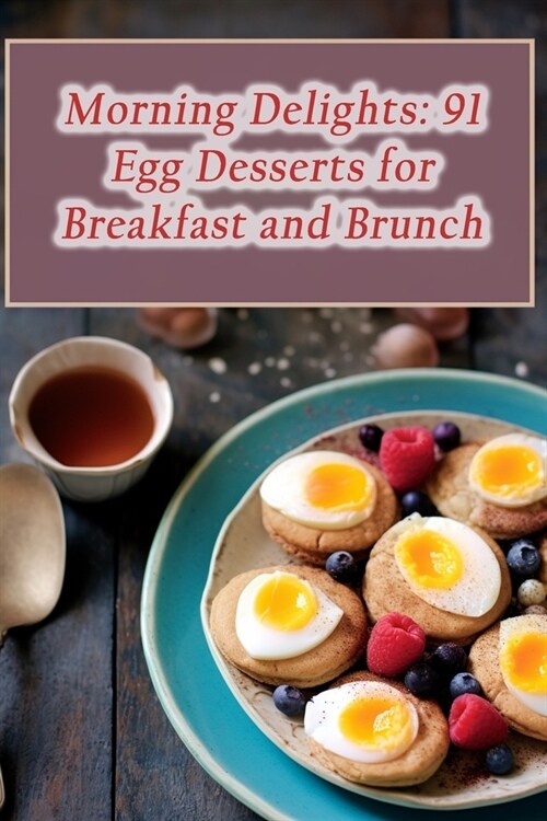 Morning Delights: 91 Egg Desserts for Breakfast and Brunch (Paperback)
