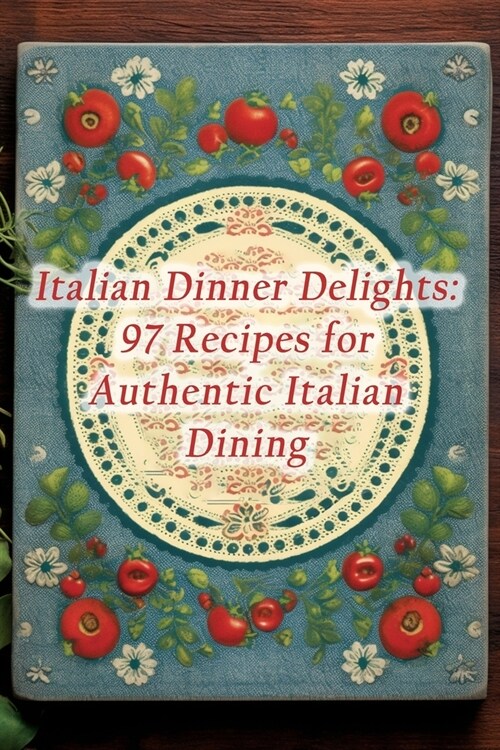 Italian Dinner Delights: 97 Recipes for Authentic Italian Dining (Paperback)