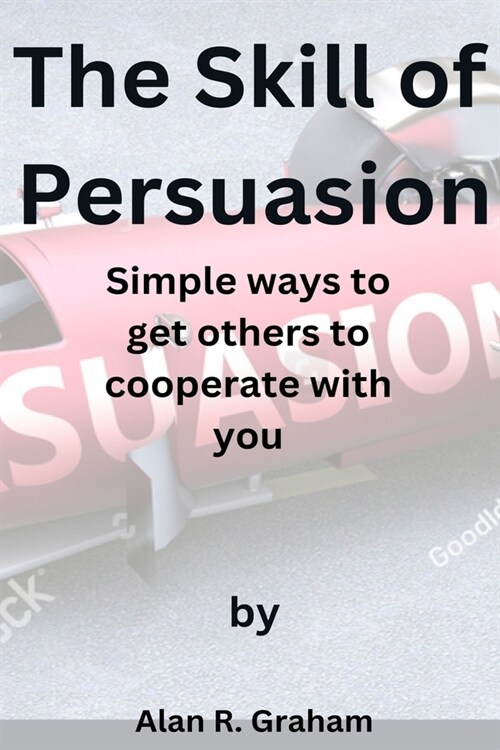 The Skill of Persuasion: Simple ways to get others to cooperate with you (Paperback)