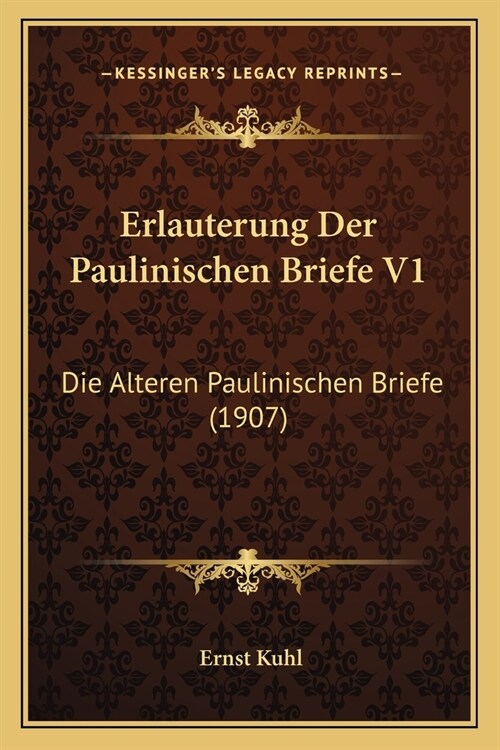 Erlauterung Der Paulinischen Briefe V1: Die Alteren Paulinischen Briefe (1907) (Paperback)