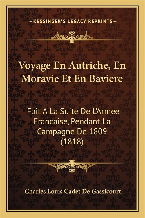 Voyage En Autriche, En Moravie Et En Baviere: Fait A La Suite De LArmee Francaise, Pendant La Campagne De 1809 (1818) (Paperback)