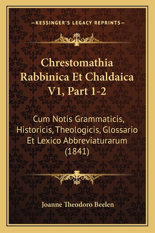 Chrestomathia Rabbinica Et Chaldaica V1, Part 1-2: Cum Notis Grammaticis, Historicis, Theologicis, Glossario Et Lexico Abbreviaturarum (1841) (Paperback)