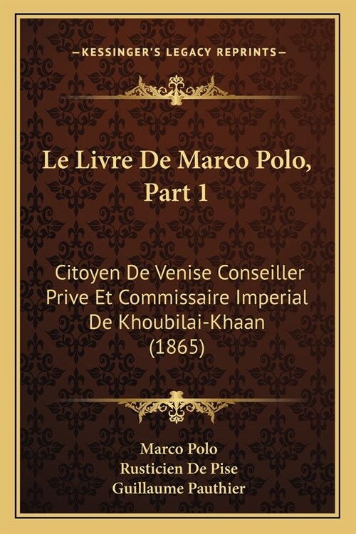 Le Livre De Marco Polo, Part 1: Citoyen De Venise Conseiller Prive Et Commissaire Imperial De Khoubilai-Khaan (1865) (Paperback)