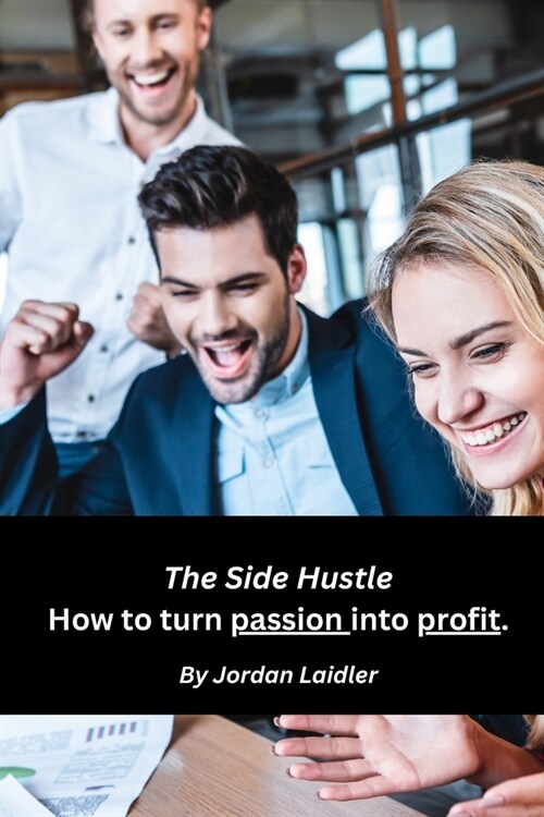 The Side Hustle How to turn passion into profit. (Paperback)