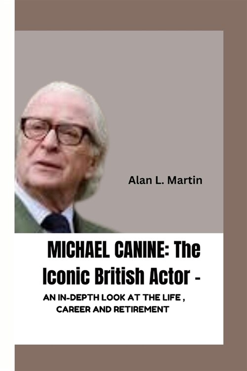 Michael Canine: The Iconic British Actor -: AN IN-DEPTH LOOK AT THE LIFE, CAREER AND RETIREMENT (Paperback)