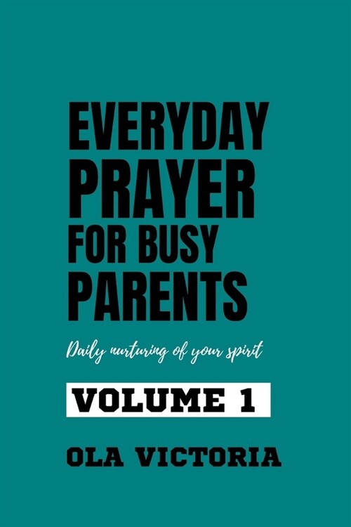 Everyday Prayer For Busy Parents Volume 1: Daily nurturing of your spirit (Paperback)