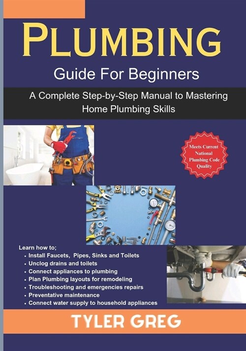 Plumbing Guide For Beginners: A Complete Step-by-Step Manual to Mastering Home Plumbing Skills (Paperback)