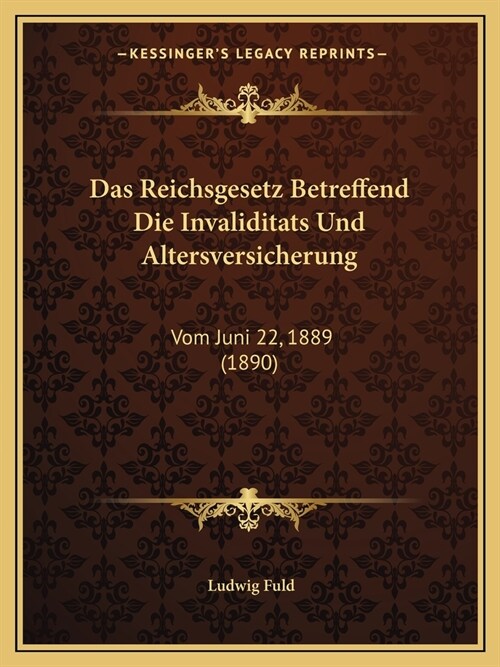 Das Reichsgesetz Betreffend Die Invaliditats Und Altersversicherung: Vom Juni 22, 1889 (1890) (Paperback)