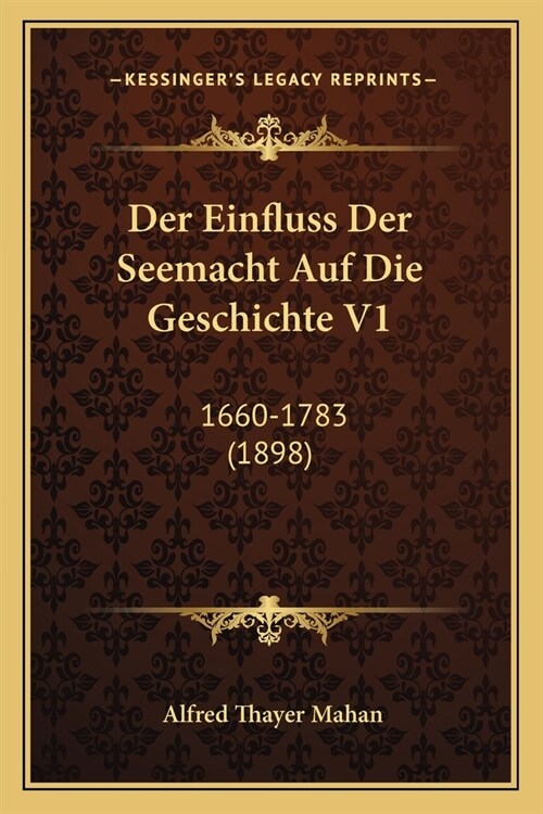 Der Einfluss Der Seemacht Auf Die Geschichte V1: 1660-1783 (1898) (Paperback)