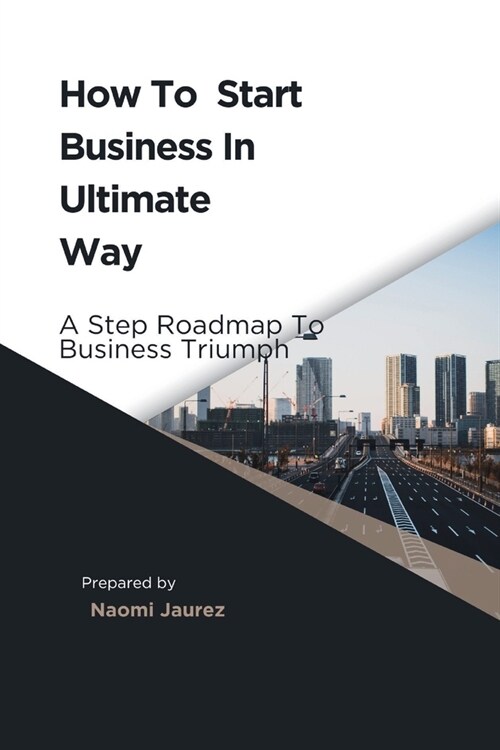 How To Start Business In Ultimate Way: A Steps Roadmap To Business Triumph (Paperback)