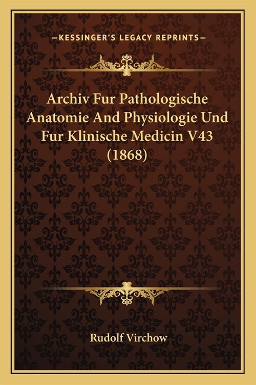 Archiv Fur Pathologische Anatomie And Physiologie Und Fur Klinische Medicin V43 (1868) (Paperback)