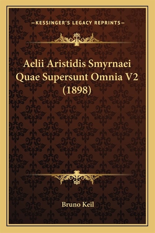 Aelii Aristidis Smyrnaei Quae Supersunt Omnia V2 (1898) (Paperback)