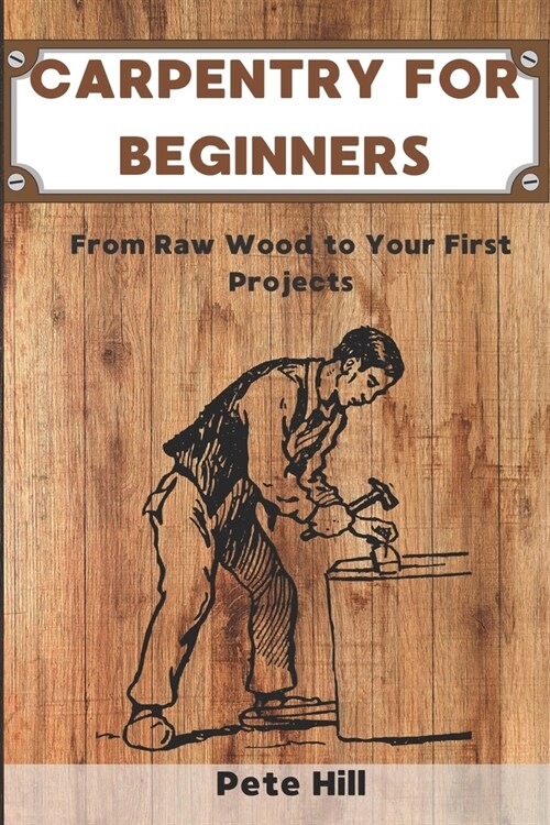 Carpentry for Beginners: From Raw Wood to Your First Projects (Paperback)