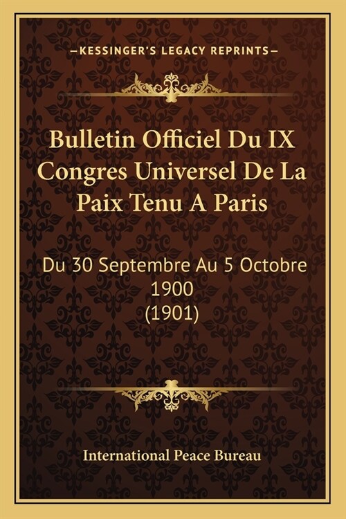 Bulletin Officiel Du IX Congres Universel De La Paix Tenu A Paris: Du 30 Septembre Au 5 Octobre 1900 (1901) (Paperback)