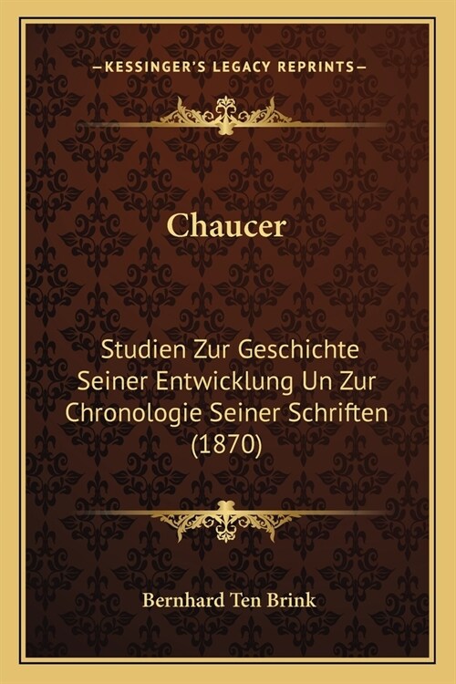 Chaucer: Studien Zur Geschichte Seiner Entwicklung Un Zur Chronologie Seiner Schriften (1870) (Paperback)