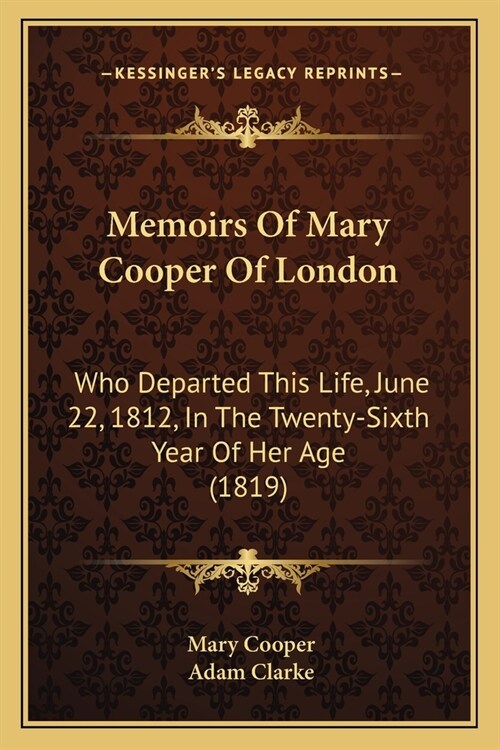 Memoirs Of Mary Cooper Of London: Who Departed This Life, June 22, 1812, In The Twenty-Sixth Year Of Her Age (1819) (Paperback)