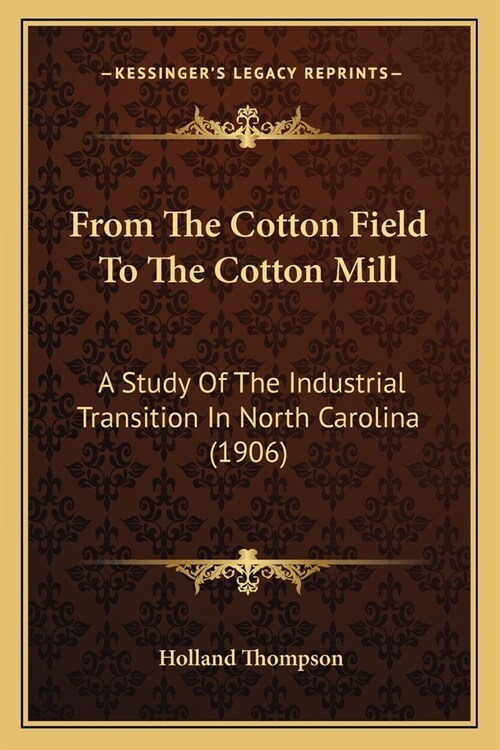 From The Cotton Field To The Cotton Mill: A Study Of The Industrial Transition In North Carolina (1906) (Paperback)