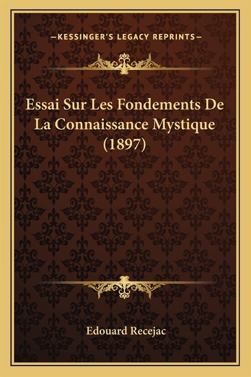 Essai Sur Les Fondements De La Connaissance Mystique (1897) (Paperback)