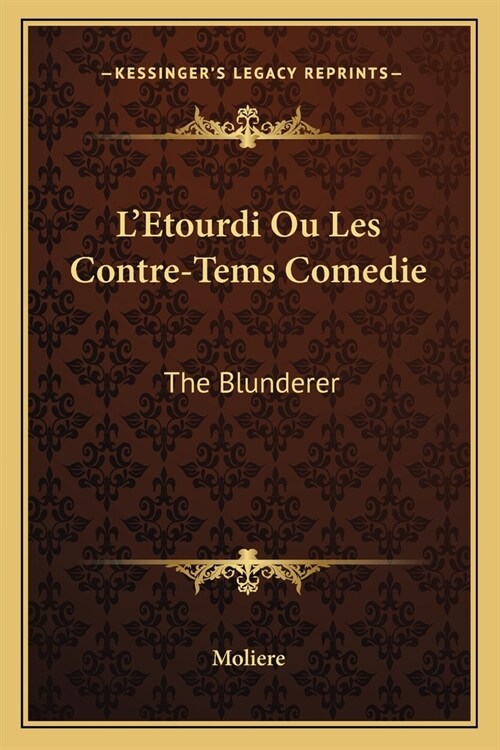 LEtourdi Ou Les Contre-Tems Comedie: The Blunderer: Or The Counter-Plots, A Comedy (1732) (Paperback)