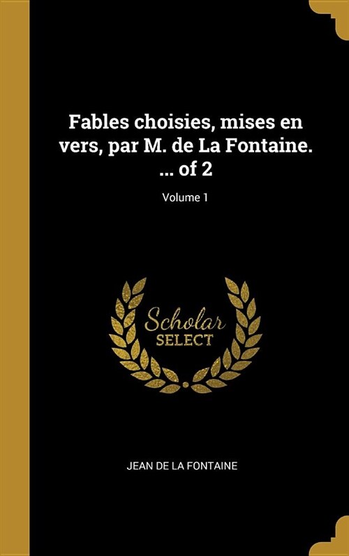 Fables choisies, mises en vers, par M. de La Fontaine. ... of 2; Volume 1 (Hardcover)