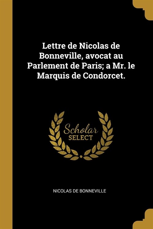Lettre de Nicolas de Bonneville, avocat au Parlement de Paris; a Mr. le Marquis de Condorcet. (Paperback)
