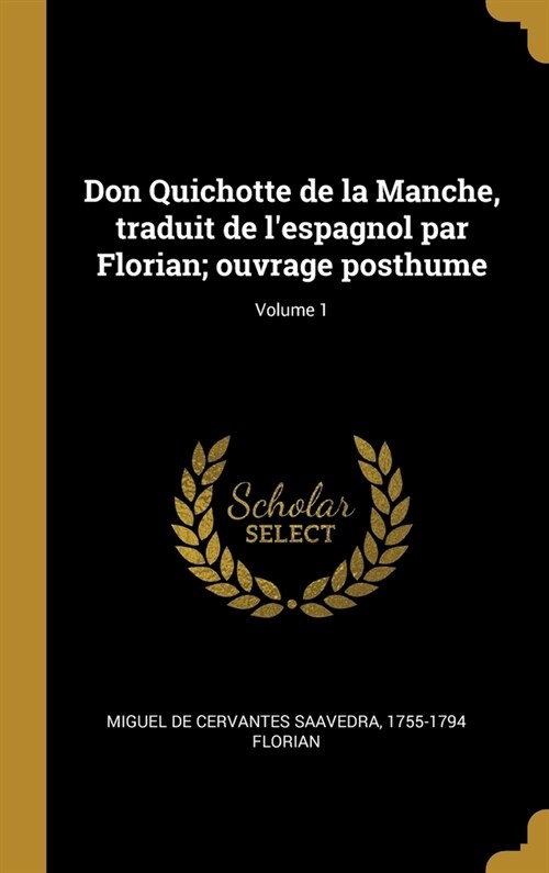Don Quichotte de la Manche, traduit de lespagnol par Florian; ouvrage posthume; Volume 1 (Hardcover)