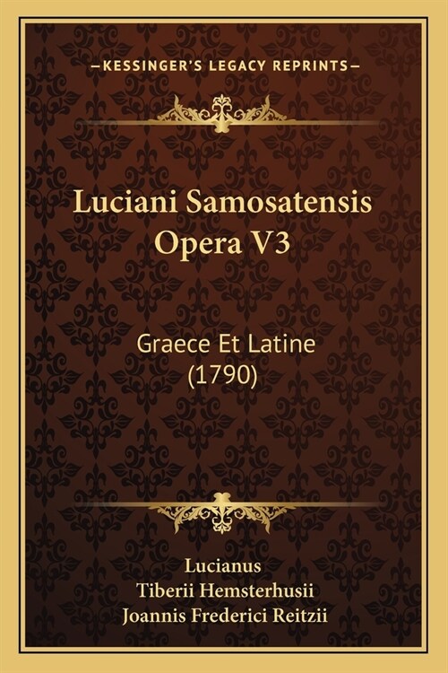 Luciani Samosatensis Opera V3: Graece Et Latine (1790) (Paperback)
