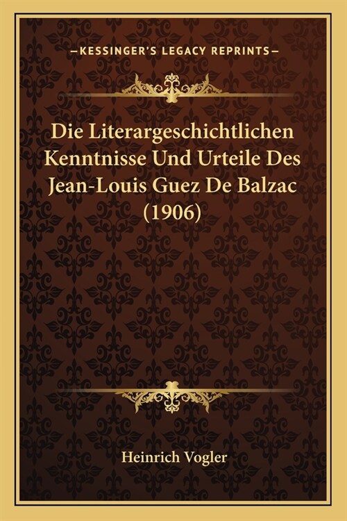 Die Literargeschichtlichen Kenntnisse Und Urteile Des Jean-Louis Guez De Balzac (1906) (Paperback)