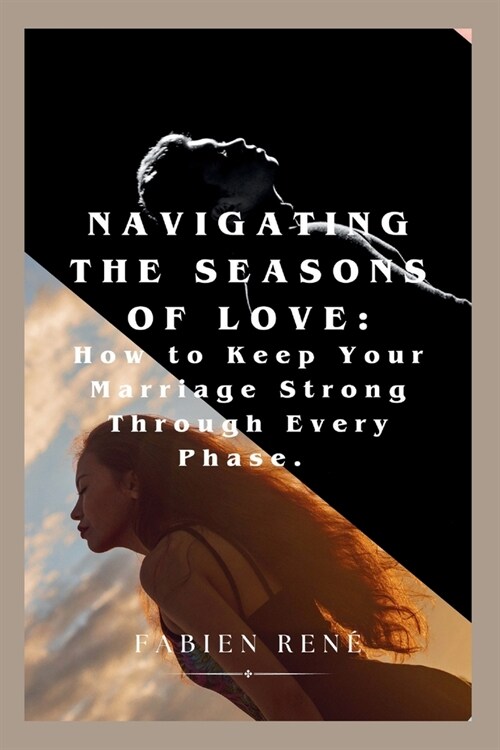 Navigating the Seasons of Love: How to Keep Your Marriage Strong Through Every Phase (Paperback)