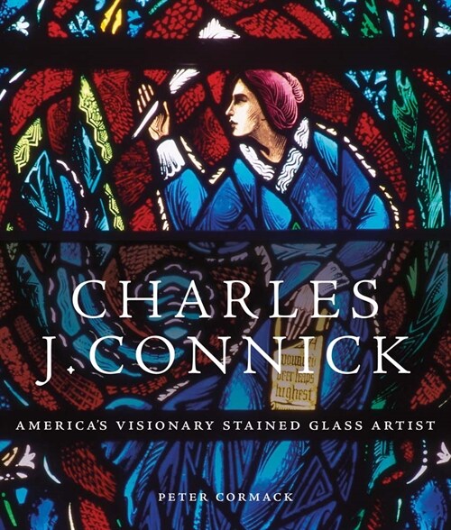 Charles J. Connick: Americas Visionary Stained Glass Artist (Hardcover)