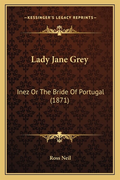 Lady Jane Grey: Inez Or The Bride Of Portugal (1871) (Paperback)