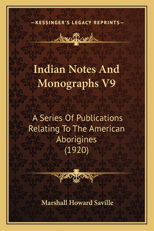 Indian Notes And Monographs V9: A Series Of Publications Relating To The American Aborigines (1920) (Paperback)