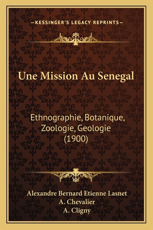 Une Mission Au Senegal: Ethnographie, Botanique, Zoologie, Geologie (1900) (Paperback)