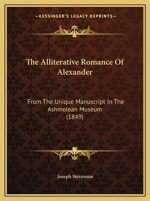 The Alliterative Romance Of Alexander: From The Unique Manuscript In The Ashmolean Museum (1849) (Paperback)