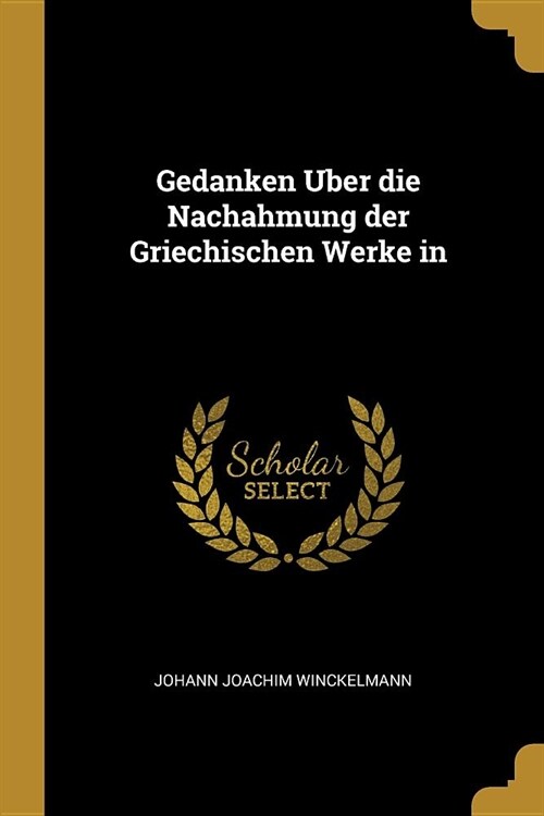 Gedanken Uber die Nachahmung der Griechischen Werke in (Paperback)