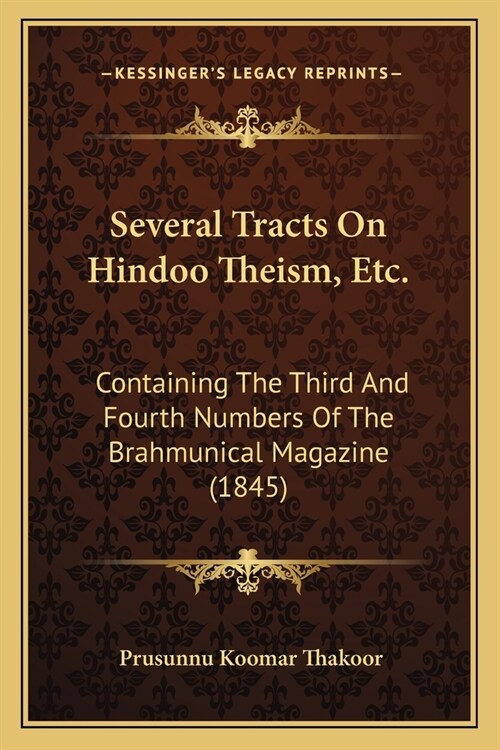 Several Tracts On Hindoo Theism, Etc.: Containing The Third And Fourth Numbers Of The Brahmunical Magazine (1845) (Paperback)