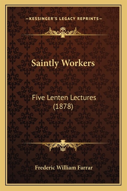 Saintly Workers: Five Lenten Lectures (1878) (Paperback)