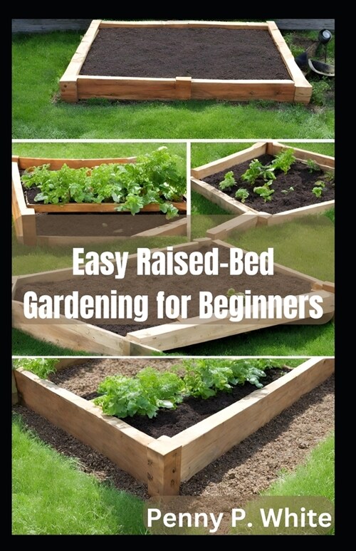 Easy Raised-Bed Gardening for Beginners: Grow Your Dream Garden Today (Paperback)