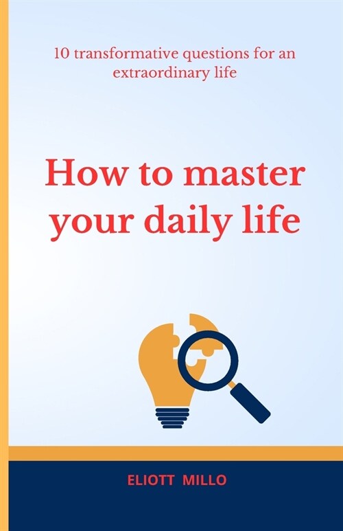 How to Master Your Daily Life: 10 Transformative Questions for and Extraordinary Life (Paperback)
