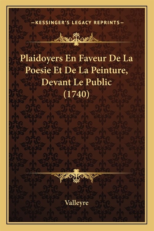 Plaidoyers En Faveur De La Poesie Et De La Peinture, Devant Le Public (1740) (Paperback)