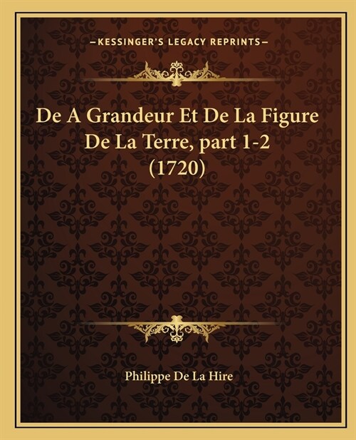 De A Grandeur Et De La Figure De La Terre, part 1-2 (1720) (Paperback)