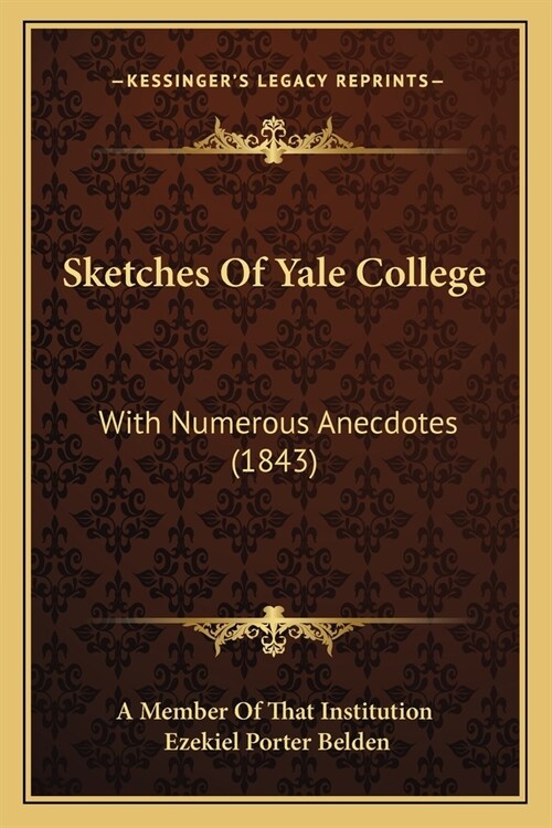 Sketches Of Yale College: With Numerous Anecdotes (1843) (Paperback)