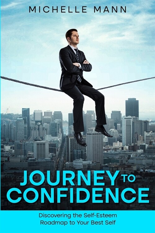 Journey to Confidence: Discovering the Self-Esteem Roadmap to Your Best Self (Paperback)