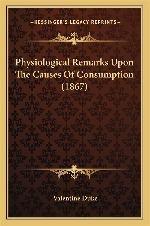 Physiological Remarks Upon The Causes Of Consumption (1867) (Paperback)