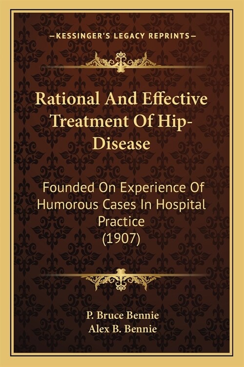 Rational And Effective Treatment Of Hip-Disease: Founded On Experience Of Humorous Cases In Hospital Practice (1907) (Paperback)