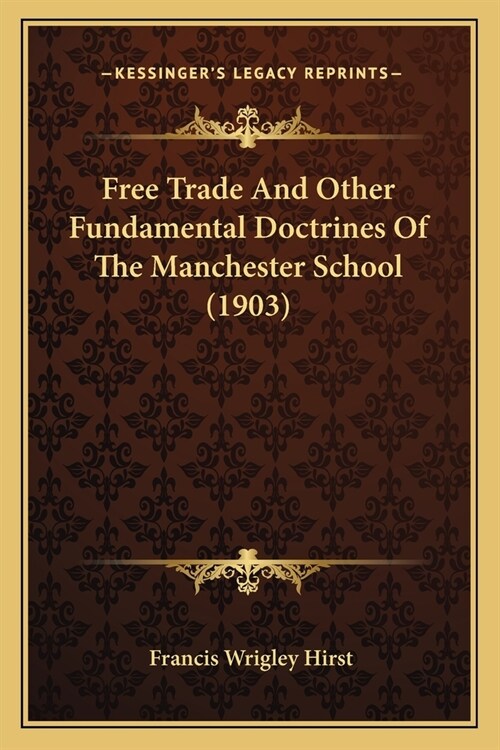 Free Trade And Other Fundamental Doctrines Of The Manchester School (1903) (Paperback)