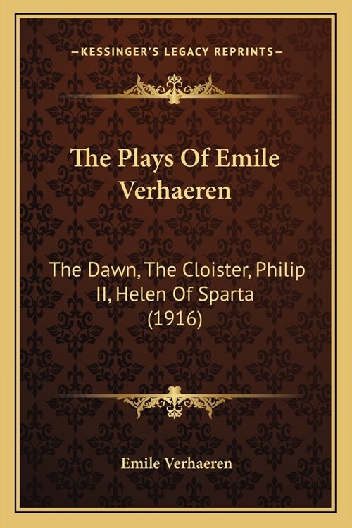 The Plays Of Emile Verhaeren: The Dawn, The Cloister, Philip II, Helen Of Sparta (1916) (Paperback)